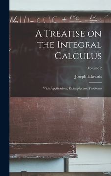 portada A Treatise on the Integral Calculus; With Applications, Examples and Problems; Volume 2 (in English)