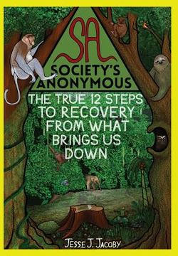 portada Society's Anonymous: The True 12 Steps To Recovery From What Brings Us Down (en Inglés)