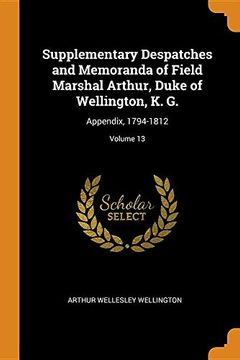 portada Supplementary Despatches and Memoranda of Field Marshal Arthur, Duke of Wellington, k. G. Appendix, 1794-1812; Volume 13 