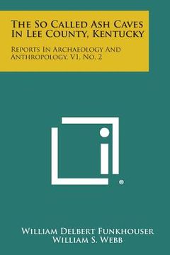 portada The So Called Ash Caves In Lee County, Kentucky: Reports In Archaeology And Anthropology, V1, No. 2