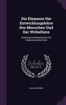 portada Die Elemente Der Entwicklungslehre Des Menschen Und Der Wirbeltiere: Anleitung Und Repetitorium Für Studierende Und Ärzte (in English)