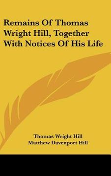 portada remains of thomas wright hill, together with notices of his life (en Inglés)