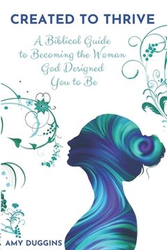portada Created to Thrive: A Biblical Guide to Becoming the Woman God Designed You to Be (en Inglés)
