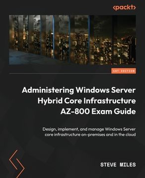 portada Administering Windows Server Hybrid Core Infrastructure AZ-800 Exam Guide: Design, implement, and manage Windows Server core infrastructure on-premise (en Inglés)