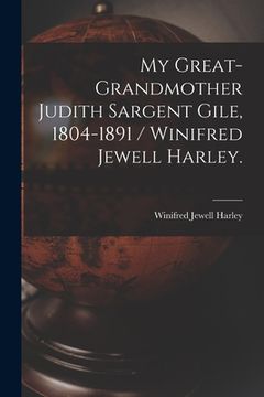 portada My Great-grandmother Judith Sargent Gile, 1804-1891 / Winifred Jewell Harley. (in English)
