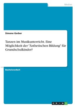 portada Tanzen im Musikunterricht. Eine Möglichkeit der "Ästhetischen Bildung" für Grundschulkinder? (in German)