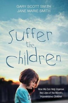 portada Suffer the Children: How we can Help Improve the Lives of the World's Impoverished Children (en Inglés)