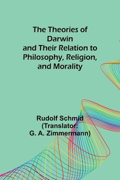 portada The Theories of Darwin and Their Relation to Philosophy, Religion, and Morality (en Inglés)