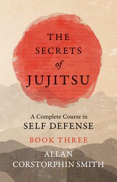 portada The Secrets of Jujitsu - A Complete Course in Self Defense - Book Three (en Inglés)