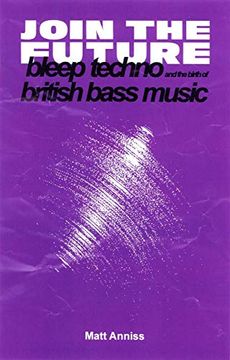 portada Join the Future: Bleep Techno and the Birth of British Bass Music (in English)