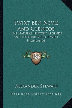 portada twixt ben nevis and glencoe: the natural history, legends and folklore of the west highlands