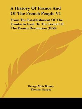portada a history of france and of the french people v1: from the establishment of the franks in gaul, to the period of the french revolution (1850) (en Inglés)