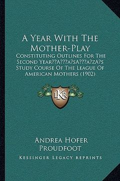 portada a year with the mother-play: constituting outlines for the second yeara acentsacentsa a-acentsa acentss study course of the league of american moth (en Inglés)