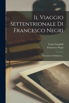 portada Il Viaggio Settentrionale Di Francesco Negri: Nuovamente Pubblicato... (in Italian)