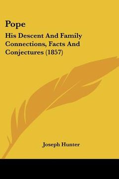 portada pope: his descent and family connections, facts and conjectures (1857) (en Inglés)
