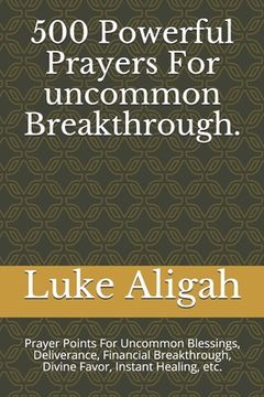 portada 500 Powerful Prayers For uncommon Breakthrough.: Prayer Points For Uncommon Blessings, Deliverance, Financial Breakthrough, Divine Favor, Instant Heal (en Inglés)