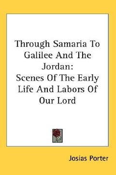 portada through samaria to galilee and the jordan: scenes of the early life and labors of our lord (en Inglés)