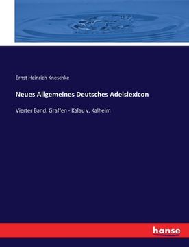 portada Neues Allgemeines Deutsches Adelslexicon: Vierter Band: Graffen - Kalau v. Kalheim