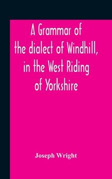 portada A Grammar Of The Dialect Of Windhill, In The West Riding Of Yorkshire (en Inglés)