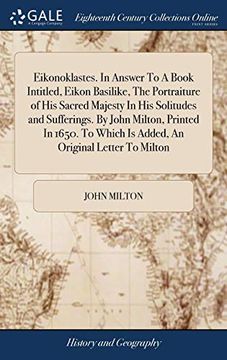 portada Eikonoklastes. In Answer to a Book Intitled, Eikon Basilike, the Portraiture of his Sacred Majesty in his Solitudes and Sufferings. By John Milton,. Which is Added, an Original Letter to Milton (en Inglés)