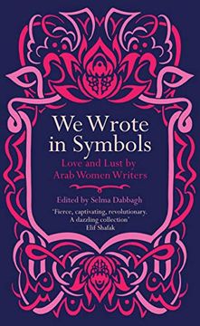 portada We Wrote in Symbols: Love and Lust by Arab Women Writers (en Inglés)