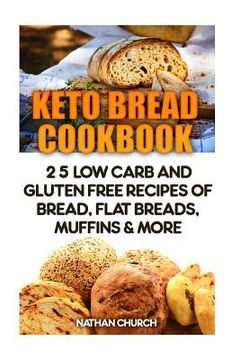 portada Keto Bread Cookbook: 25 Low Carb And Gluten Free Recipes Of Bread, Flat Breads, Muffins & More (in English)