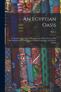 portada An Egyptian Oasis; an Account of the Oasis of Kharga in the Libyan Desert, With Special Reference to its History, Physical Geography, and Water-supply