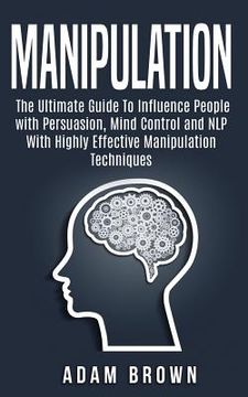 portada Manipulation: The Ultimate Guide To Influence People with Persuasion, Mind Control and NLP With Highly Effective Manipulation Techni (en Inglés)