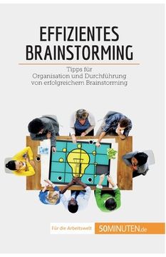 portada Effizientes Brainstorming: Tipps für Organisation und Durchführung von erfolgreichem Brainstorming (en Alemán)