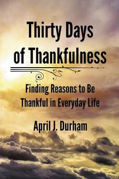 portada Thirty Days of Thankfulness: Finding Reasons to Be Thankful in Everyday Life (en Inglés)