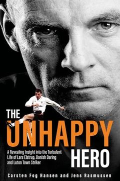portada The Unhappy Hero: A Revealing Insight Into the Turbulent Life of Lars Elstrup, Danish Darling and Luton Town Saviour (en Inglés)