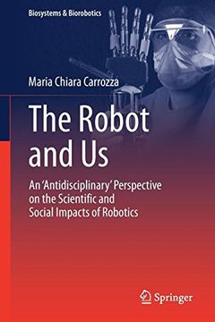 portada The Robot and us: An 'antidisciplinary' Perspective on the Scientific and Social Impacts of Robotics (Biosystems & Biorobotics) (en Inglés)