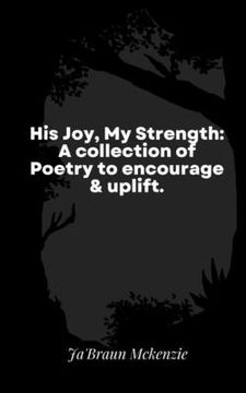 portada His Joy, My Strength: A collection of Poetry to encourage & uplift. (en Inglés)