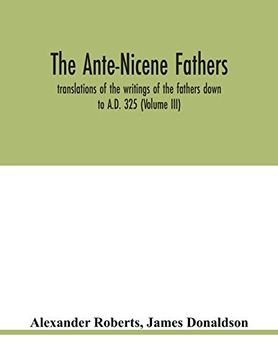 portada The Ante-Nicene Fathers. Translations of the Writings of the Fathers Down to A. Do 325 (Volume Iii) (en Inglés)