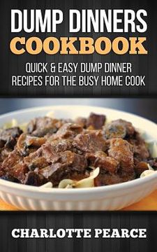 portada Dump Dinners Cookbook: Quick & Easy Dump Dinner Recipes for the Busy Home Cook (en Inglés)