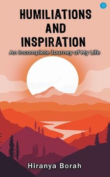portada Humiliations and Inspiration: An Incomplete Journey of My Life (in English)