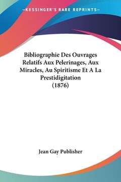 portada Bibliographie Des Ouvrages Relatifs Aux Pelerinages, Aux Miracles, Au Spiritisme Et A La Prestidigitation (1876) (in French)