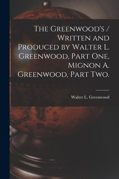portada The Greenwood's / Written and Produced by Walter L. Greenwood, Part One, Mignon A. Greenwood, Part Two. (en Inglés)