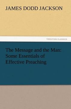 portada the message and the man: some essentials of effective preaching (en Inglés)