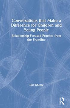 portada Conversations That Make a Difference for Children and Young People: Relationship-Focused Practice From the Frontline (en Inglés)