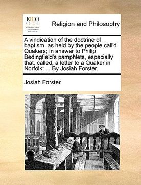 portada a   vindication of the doctrine of baptism, as held by the people call'd quakers; in answer to philip bedingfield's pamphlets, especially that, called