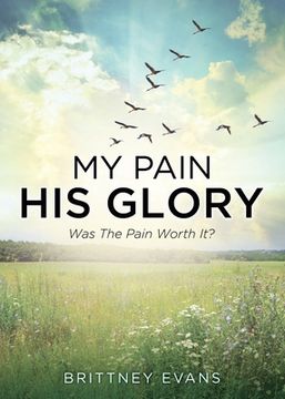 portada My Pain His Glory: Was the pain worth it? (en Inglés)