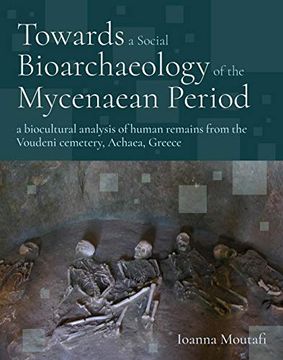 portada Towards a Social Bioarchaeology of the Mycenaean Period: A Biocultural Analysis of Human Remains from the Voudeni Cemetery, Achaea, Greece (en Inglés)