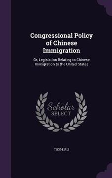 portada Congressional Policy of Chinese Immigration: Or, Legislation Relating to Chinese Immigration to the United States