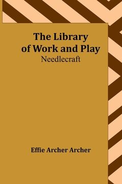 portada The Library of Work and Play: Needlecraft (en Inglés)