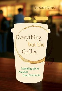 portada Everything but the Coffee: Learning About America From Starbucks (en Inglés)