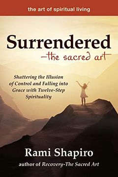 portada Surrendered - the Sacred Art: Shattering the Illusion of Control and Falling Into Grace With Twelve-Step Spirituality (The art of Spiritual Living) (en Inglés)
