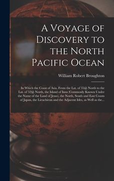 portada A Voyage of Discovery to the North Pacific Ocean [microform]: in Which the Coast of Asia, From the Lat. of 35@ North to the Lat. of 52@ North, the Isl (en Inglés)