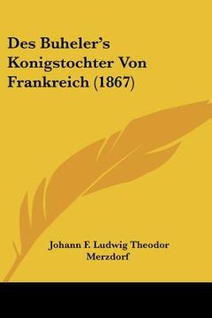 portada Des Buheler's Konigstochter Von Frankreich (1867) (en Alemán)