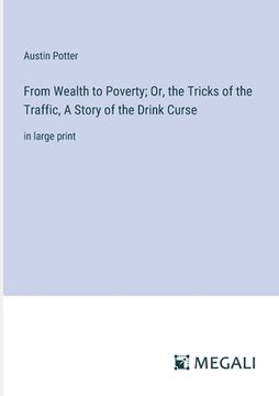 portada From Wealth to Poverty; Or, the Tricks of the Traffic, A Story of the Drink Curse: in large print